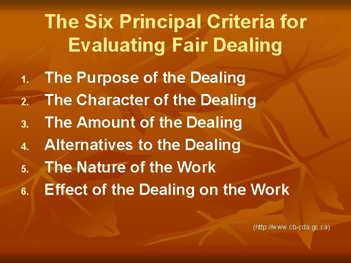 The Six Principal Criteria for Evaluating Fair Dealing 1. 2. 3. 4. 5. 6.