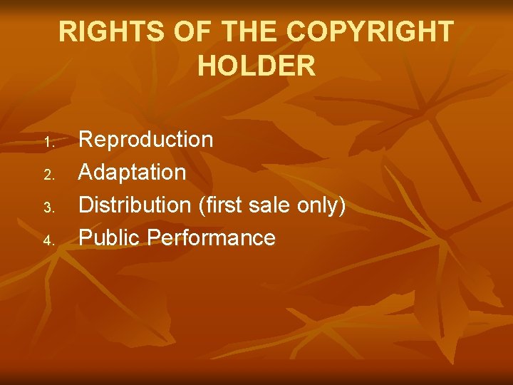 RIGHTS OF THE COPYRIGHT HOLDER 1. 2. 3. 4. Reproduction Adaptation Distribution (first sale