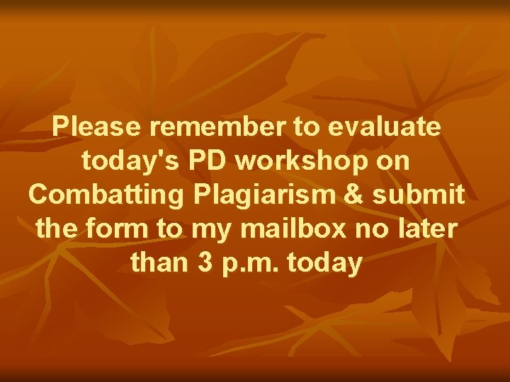 Please remember to evaluate today's PD workshop on Combatting Plagiarism & submit the form