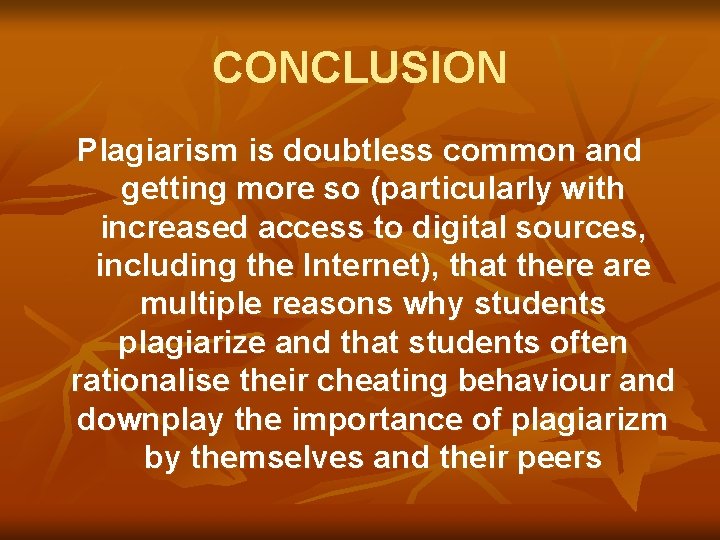 CONCLUSION Plagiarism is doubtless common and getting more so (particularly with increased access to