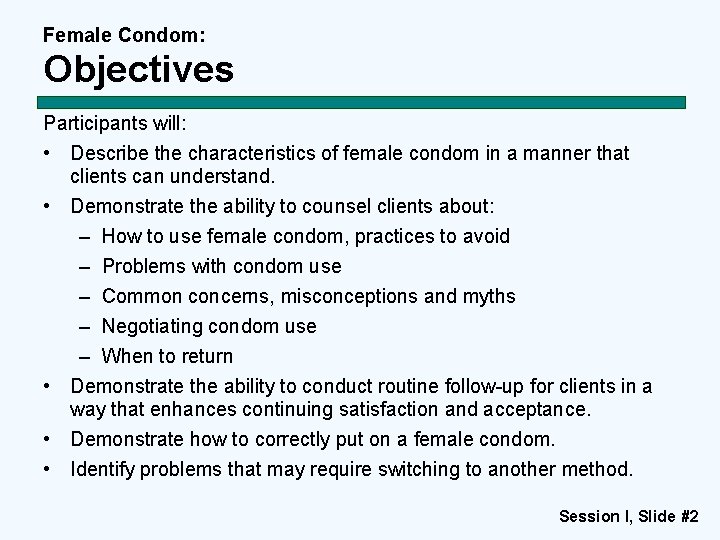 Female Condom: Objectives Participants will: • Describe the characteristics of female condom in a