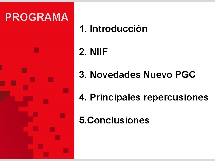 PROGRAMA 1. Introducción 2. NIIF 3. Novedades Nuevo PGC 4. Principales repercusiones 5. Conclusiones