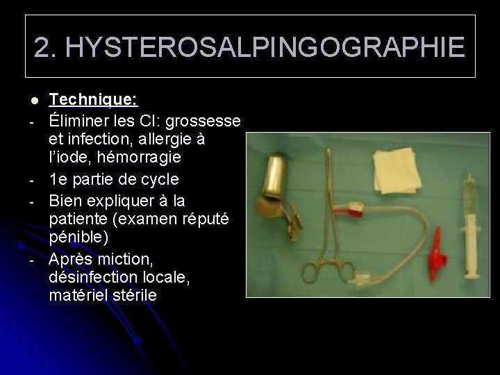 2. HYSTEROSALPINGOGRAPHIE l - - - Technique: Éliminer les CI: grossesse et infection, allergie