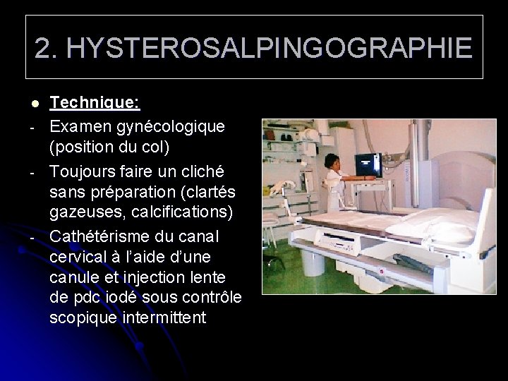 2. HYSTEROSALPINGOGRAPHIE l - - Technique: Examen gynécologique (position du col) Toujours faire un
