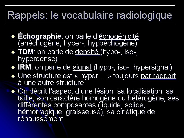 Rappels: le vocabulaire radiologique l l l Échographie: on parle d’échogénicité (anéchogène, hyper-, hypoéchogène)