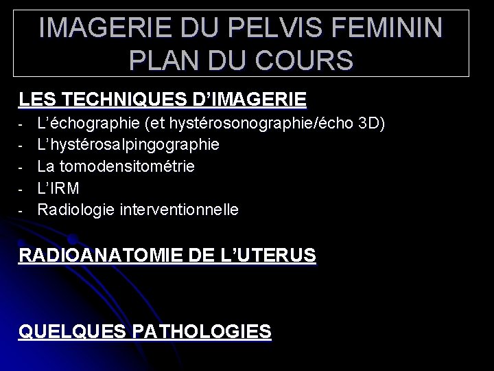 IMAGERIE DU PELVIS FEMININ PLAN DU COURS LES TECHNIQUES D’IMAGERIE - L’échographie (et hystérosonographie/écho