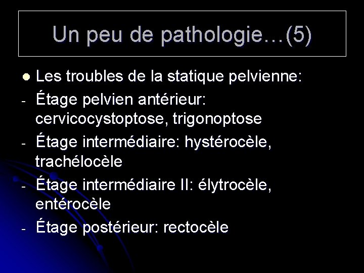 Un peu de pathologie…(5) l - Les troubles de la statique pelvienne: Étage pelvien