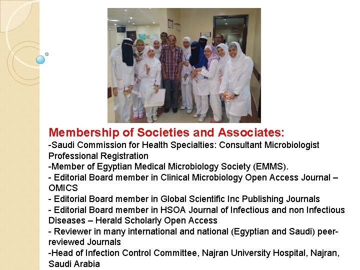 Membership of Societies and Associates: -Saudi Commission for Health Specialties: Consultant Microbiologist Professional Registration Membership of Societies and Associates: -Saudi Commission for Health Specialties: Consultant Microbiologist Professional Registration