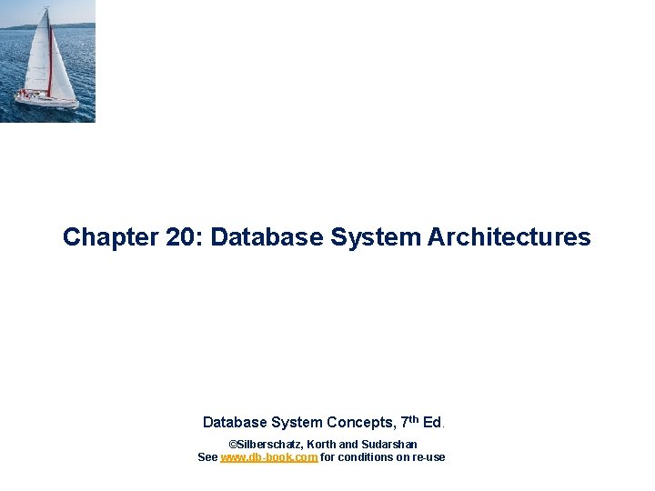 Chapter 20: Database System Architectures Database System Concepts, 7 th Ed. ©Silberschatz, Korth and