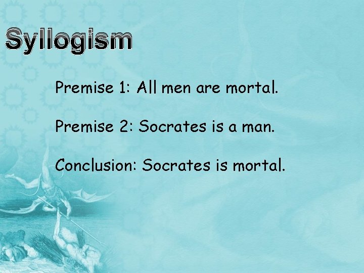 Syllogism Premise 1: All men are mortal. Premise 2: Socrates is a man. Conclusion: