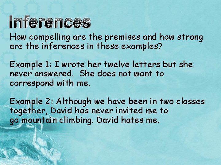 Inferences How compelling are the premises and how strong are the inferences in these