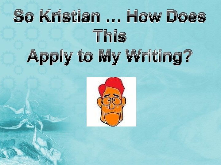 So Kristian … How Does This Apply to My Writing? 