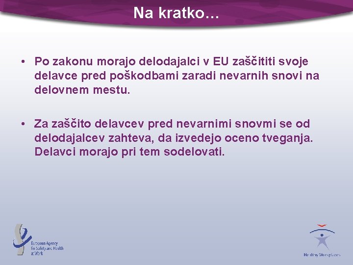 Na kratko… • Po zakonu morajo delodajalci v EU zaščititi svoje delavce pred poškodbami