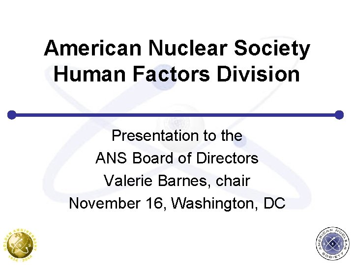 American Nuclear Society Human Factors Division Presentation to the ANS Board of Directors Valerie