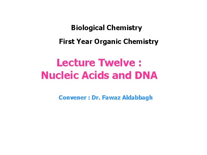 Biological Chemistry First Year Organic Chemistry Lecture Twelve : Nucleic Acids and DNA Convener