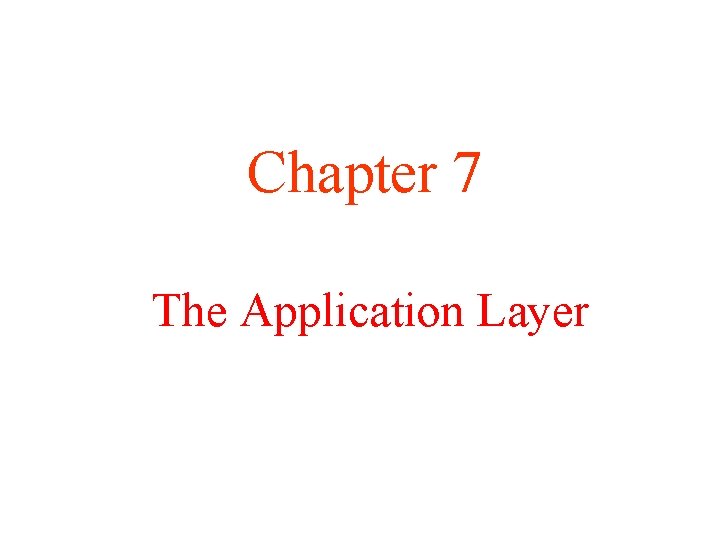 Chapter 7 The Application Layer Chapter 7 The Application Layer