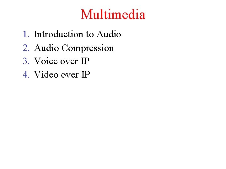 Multimedia 1. 2. 3. 4. Introduction to Audio Compression Voice over IP Video over Multimedia 1. 2. 3. 4. Introduction to Audio Compression Voice over IP Video over