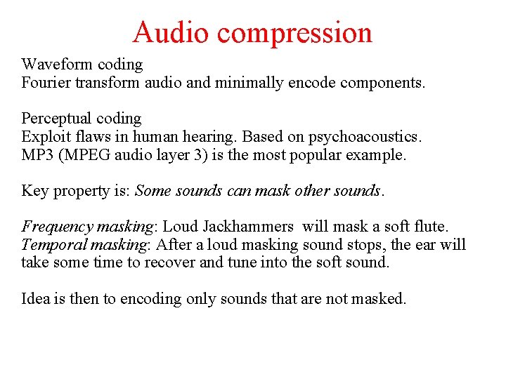 Audio compression Waveform coding Fourier transform audio and minimally encode components. Perceptual coding Exploit Audio compression Waveform coding Fourier transform audio and minimally encode components. Perceptual coding Exploit