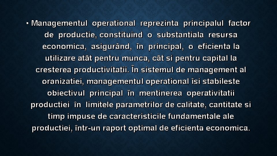  • Managementul operational reprezinta principalul factor de productie, constituind o substantiala resursa economica,