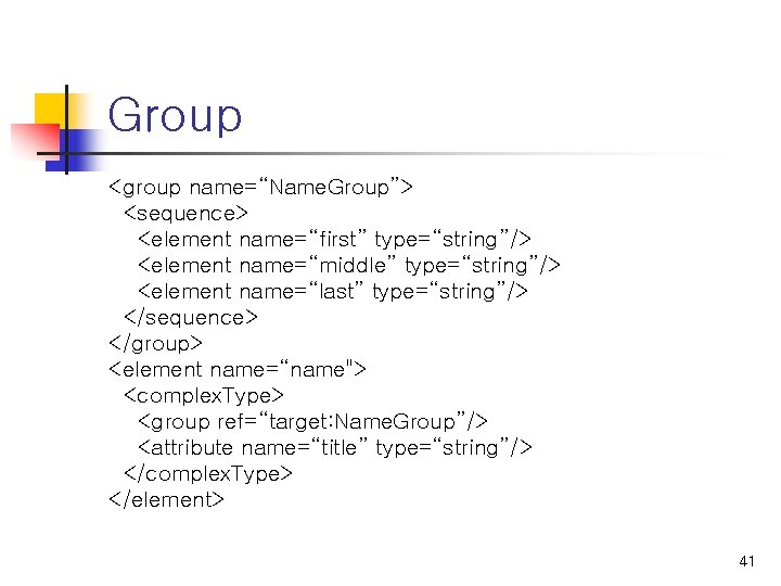 Group <group name=“Name. Group”> <sequence> <element name=“first” type=“string”/> <element name=“middle” type=“string”/> <element name=“last” type=“string”/>