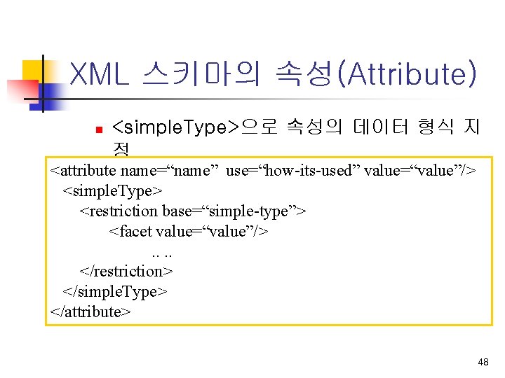 XML 스키마의 속성(Attribute) n <simple. Type>으로 속성의 데이터 형식 지 정 <attribute name=“name” use=“how-its-used”