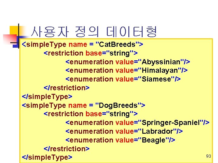 사용자 정의 데이터형 <simple. Type name = "Cat. Breeds"> <restriction base="string"> <enumeration value="Abyssinian"/> <enumeration