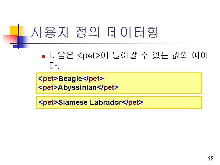 사용자 정의 데이터형 n 다음은 <pet>에 들어갈 수 있는 값의 예이 다. <pet>Beagle</pet> <pet>Abyssinian</pet>