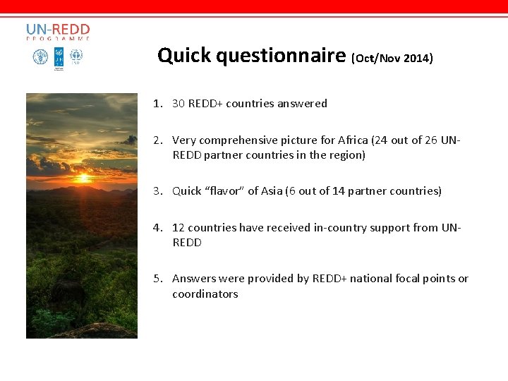 Quick questionnaire (Oct/Nov 2014) 1. 30 REDD+ countries answered 2. Very comprehensive picture for