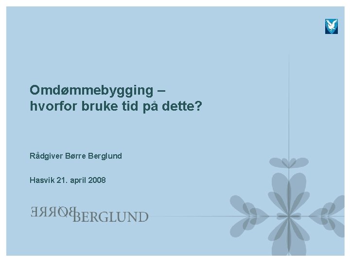 Omdømmebygging – hvorfor bruke tid på dette? Rådgiver Børre Berglund Hasvik 21. april 2008