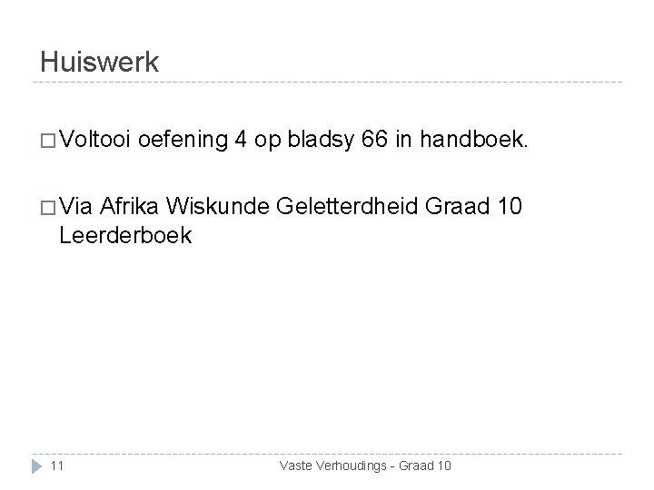 Huiswerk � Voltooi oefening 4 op bladsy 66 in handboek. � Via Afrika Wiskunde