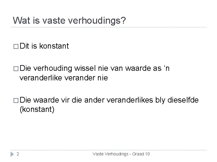 Wat is vaste verhoudings? � Dit is konstant � Die verhouding wissel nie van