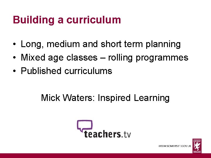 Building a curriculum • Long, medium and short term planning • Mixed age classes