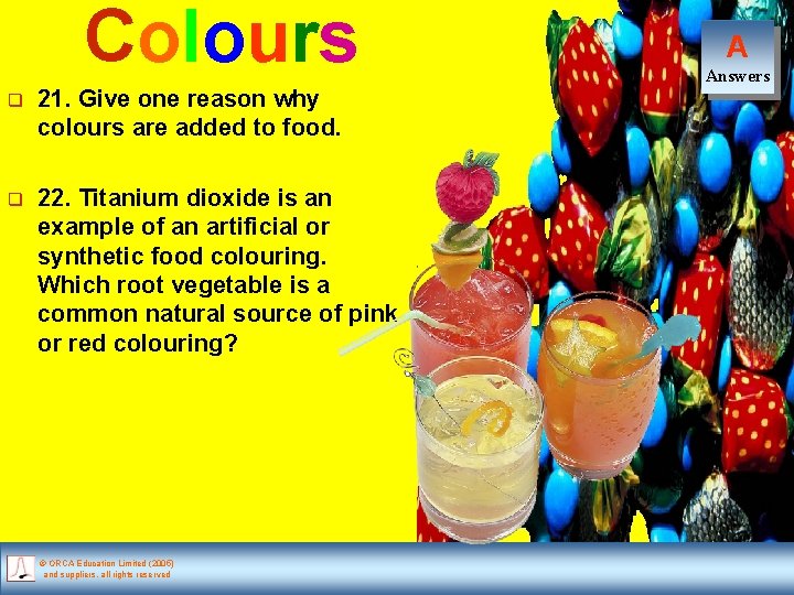 Colours q 21. Give one reason why colours are added to food. q 22.