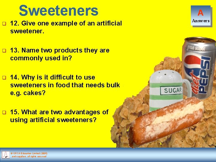 Sweeteners q 12. Give one example of an artificial sweetener. q 13. Name two