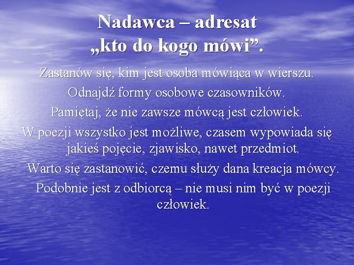 Nadawca – adresat „kto do kogo mówi”. Zastanów się, kim jest osoba mówiąca w