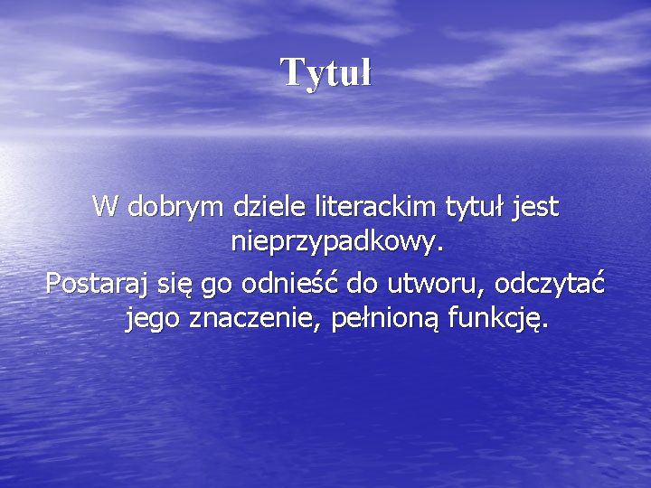 Tytuł W dobrym dziele literackim tytuł jest nieprzypadkowy. Postaraj się go odnieść do utworu,