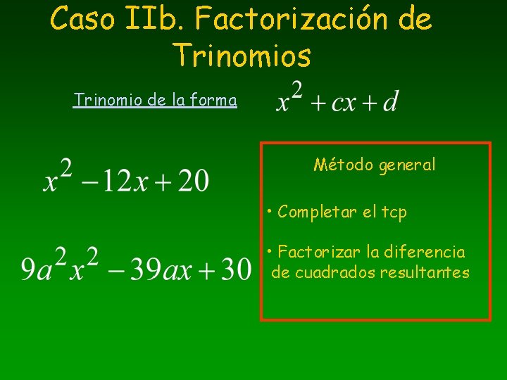Caso IIb. Factorización de Trinomios Trinomio de la forma Método general • Completar el
