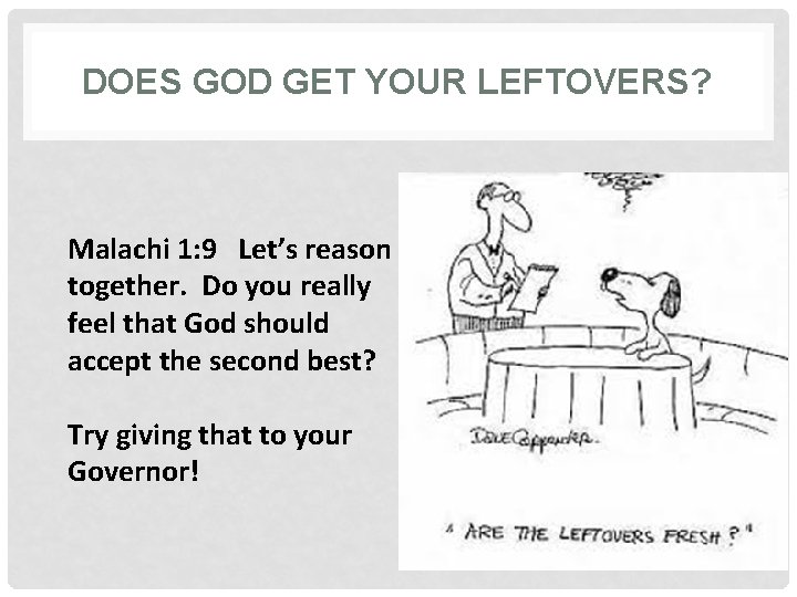 DOES GOD GET YOUR LEFTOVERS? Malachi 1: 9 Let’s reason together. Do you really