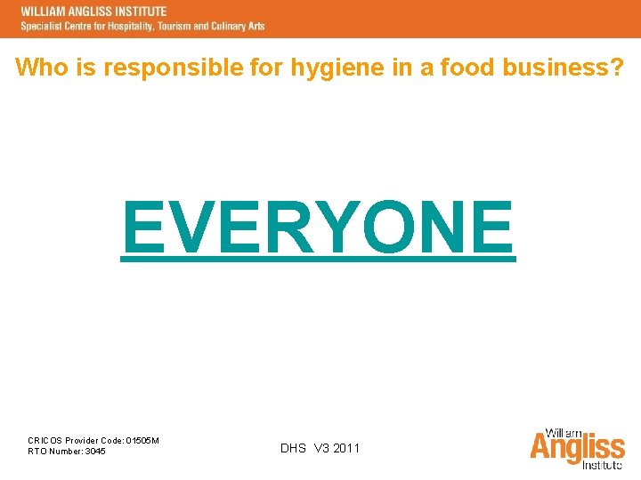 Who is responsible for hygiene in a food business? EVERYONE CRICOS Provider Code: 01505