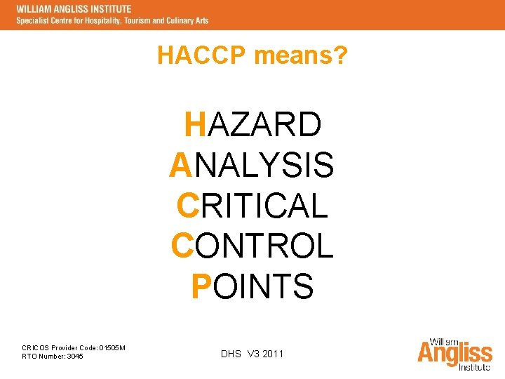HACCP means? HAZARD ANALYSIS CRITICAL CONTROL POINTS CRICOS Provider Code: 01505 M RTO Number: