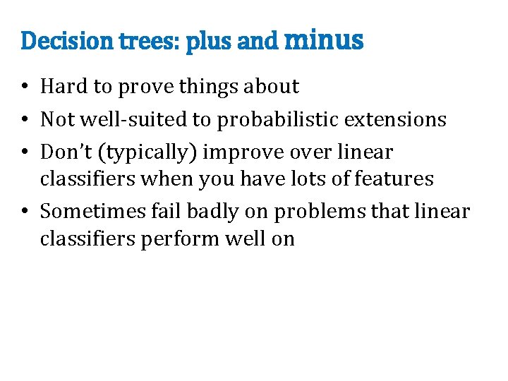 Decision trees: plus and minus • Hard to prove things about • Not well-suited