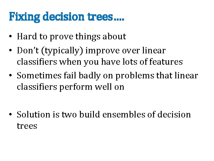 Fixing decision trees…. • Hard to prove things about • Don’t (typically) improve over