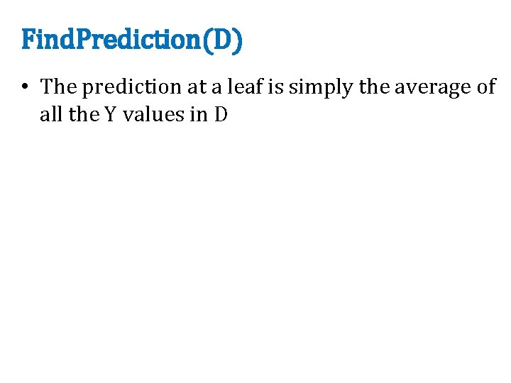 Find. Prediction(D) • The prediction at a leaf is simply the average of all