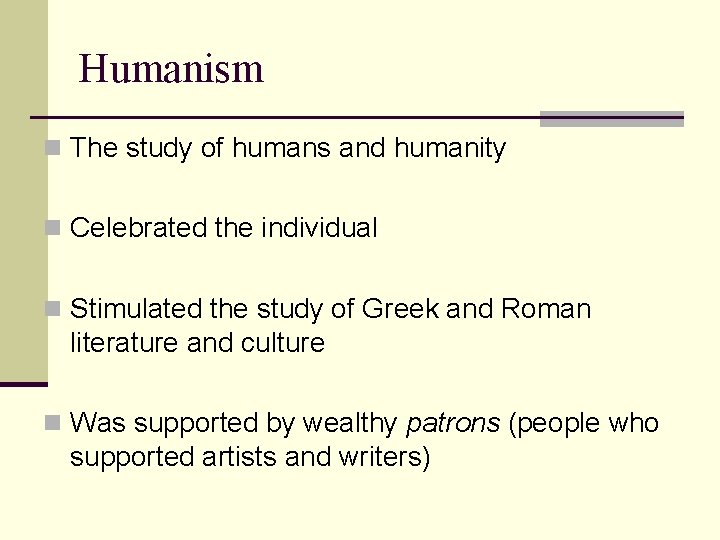 Humanism n The study of humans and humanity n Celebrated the individual n Stimulated