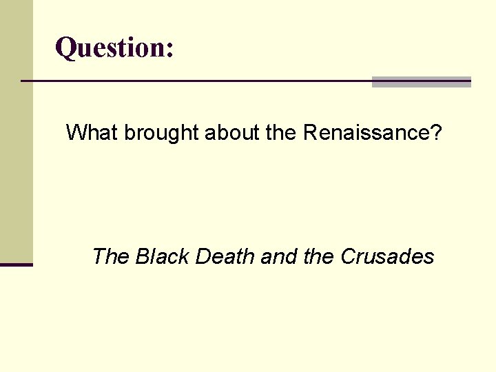 Question: What brought about the Renaissance? The Black Death and the Crusades 