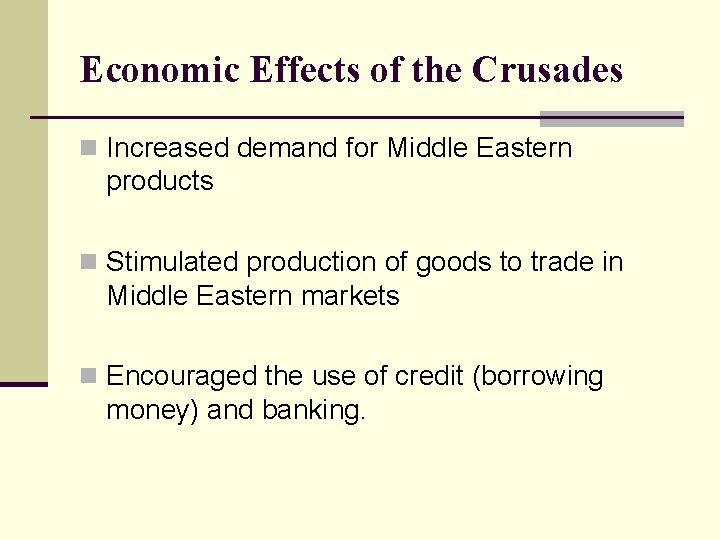 Economic Effects of the Crusades n Increased demand for Middle Eastern products n Stimulated