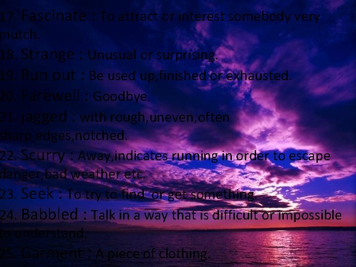 17. Fascinate : To attract or interest somebody very mutch. 18. Strange : Unusual