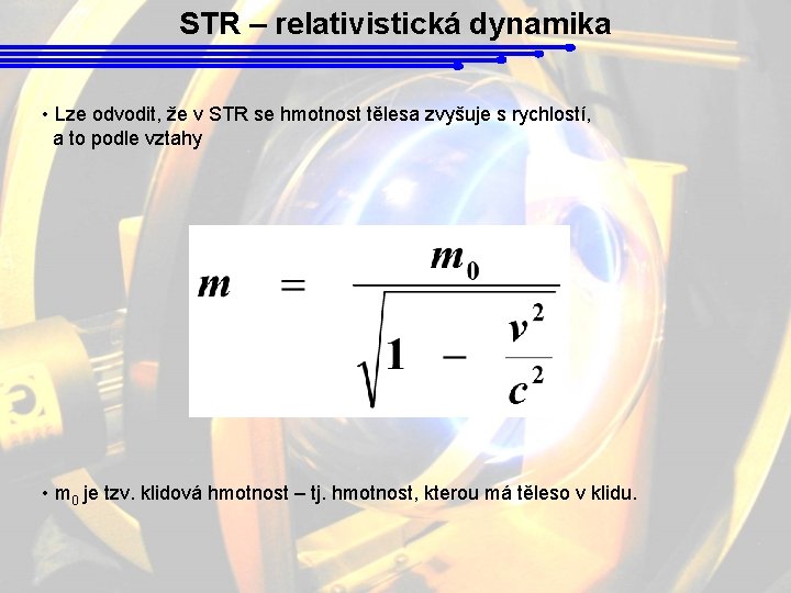 STR – relativistická dynamika • Lze odvodit, že v STR se hmotnost tělesa zvyšuje