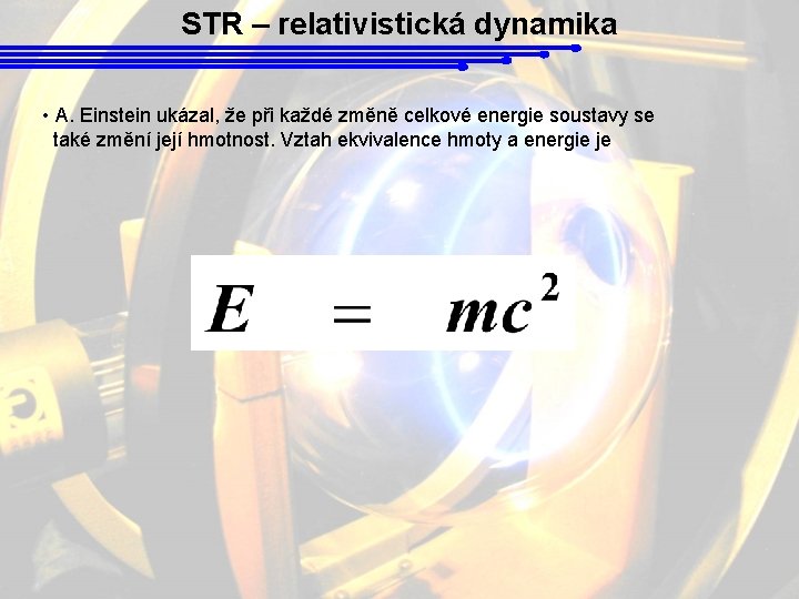 STR – relativistická dynamika • A. Einstein ukázal, že při každé změně celkové energie