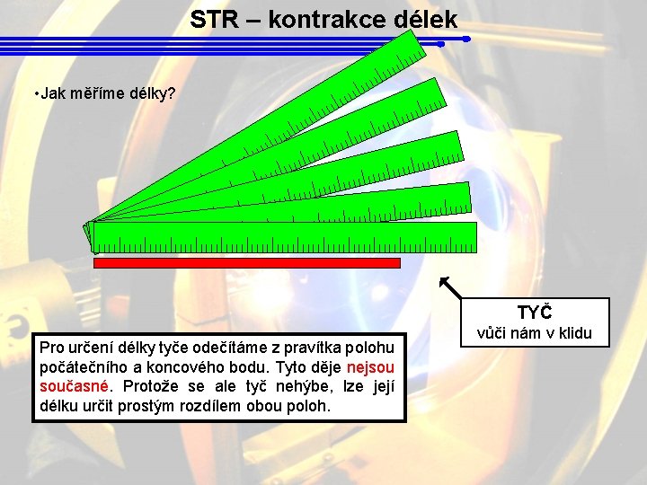 STR – kontrakce délek • Jak měříme délky? TYČ Pro určení délky tyče odečítáme